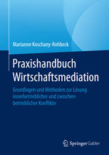 Praxishandbuch Wirtschaftsmediation : Grundlagen und Methoden zur Lösung innerbetrieblicher und zwischenbetrieblicher Konflikte