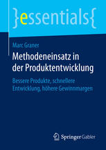 Methodeneinsatz in der Produktentwicklung : Bessere Produkte, schnellere Entwicklung, höhere Gewinnmargen