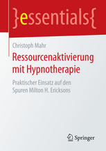 Ressourcenaktivierung mit hypnotherapie : praktischer einsatz auf den Spuren Milton H. Ericksons