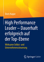 High Performance Leader - Dauerhaft erfolgreich auf der Top-Ebene : Wirksame Selbst- und Unternehmenssteuerung