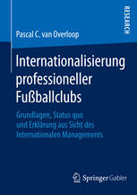 Internationalisierung professioneller Fußballclubs Grundlagen, Status quo und Erklärung aus Sicht des internationalen Managements