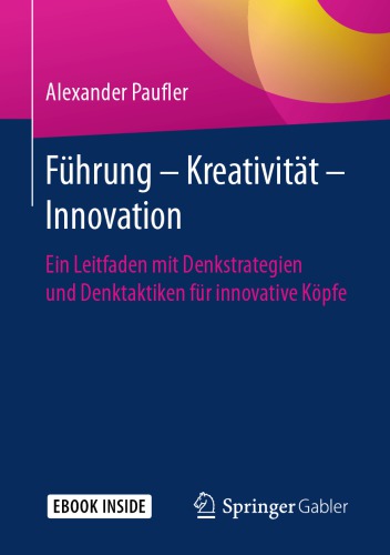 Führung - Kreativität - Innovation Ein Leitfaden mit Denkstrategien und Denktaktiken für innovative Köpfe