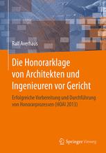 Die Honorarklage von Architekten und Ingenieuren vor Gericht : Erfolgreiche Vorbereitung und Durchführung von Honorarprozessen (HOAI 2013)