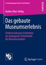 Das gebaute Museumserlebnis : Erlebniswirksame Architektur als strategische Schnittstelle für Museumsmarken.