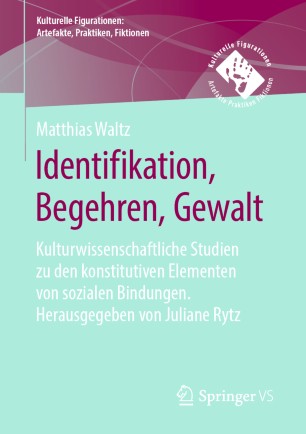 Identifikation, Begehren, Gewalt Kulturwissenschaftliche Studien zu den konstitutiven Elementen von sozialen Bindungen. Herausgegeben von Juliane Rytz