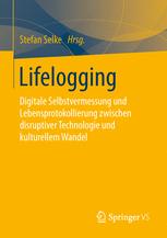 Lifelogging Digitale Selbstvermessung und Lebensprotokollierung zwischen disruptiver Technologie und kulturellem Wandel