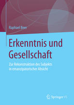 Erkenntnis und Gesellschaft : zur Rekonstruktion des Subjekts in emanzipatorischer Absicht