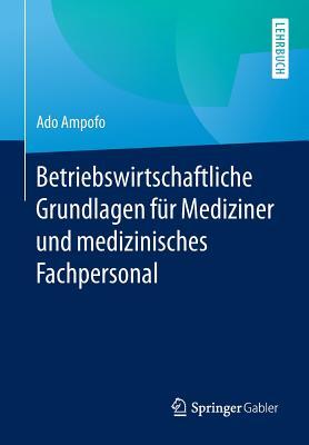 Betriebswirtschaftliche Grundlagen Fur Mediziner Und Medizinisches Fachpersonal