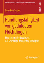 Handlungsfähigkeit von geduldeten Flüchtlingen Eine empirische Studie auf der Grundlage des Agency-Konzeptes