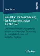 Installation und Konsolidierung des Bundesgrenzschutzes 1949 bis 1972 : eine Untersuchung der Gesetzgebungsprozesse unter besonderer Betrachtung der inneradministrativen und politischen Vorgänge