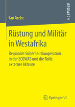 Rüstung und Militär in Westafrika Regionale Sicherheitskooperation in der ECOWAS und die Rolle externer Akteure