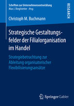 Strategische Gestaltungsfelder der Filialorganisation im Handel Strategiebetrachtung zur Ableitung organisatorischer Flexibilisierungsansätze