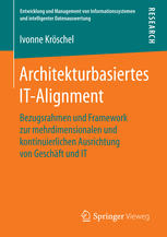 Architekturbasiertes IT-Alignment: Bezugsrahmen und Framework zur mehrdimensionalen und kontinuierlichen Ausrichtung von Geschäft und IT.