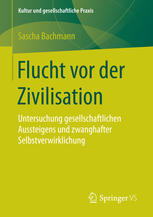 Flucht vor der Zivilisation Untersuchung gesellschaftlichen Aussteigens und zwanghafter Selbstverwirklichung
