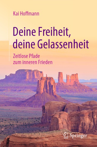 Deine Freiheit, deine Gelassenheit : Zeitlose Pfade zum inneren Frieden.