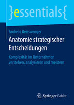 Anatomie strategischer Entscheidungen Komplexität im Unternehmen verstehen, analysieren und meistern