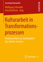 Kulturarbeit in Transformationsprozessen : Innenansichten zur ‚Außenpolitik' des Goethe-Instituts