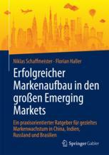 Erfolgreicher Markenaufbau in den großen Emerging Markets : ein praxisorientierter Ratgeber für gezieltes Markenwachstum in China, Indien, Russland und Brasilien