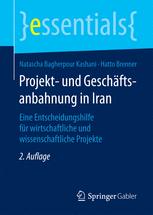 Projekt- und Geschäftsanbahnung in Iran: Eine Entscheidungshilfe für wirtschaftliche und wissenschaftliche Projekte.