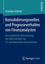 Konsolidierungswellen und Prognoseverhalten von Finanzanalysten : Eine empirische Untersuchung der M & A-Aktivität von US-amerikanischen Unternehmen.