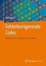 Fehlerkorrigierende Codes : Konstruieren, Anwenden, Decodieren