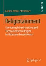 Religiotainment : Eine konstruktivistische Grounded Theory christlicher Religion im fiktionalen Fernsehformat