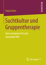 Suchtkultur und Gruppentherapie Vom anonymen Ich zum anonymen Wir