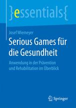 Serious Games für die Gesundheit : Anwendung in der Prävention und Rehabilitation Im Überblick