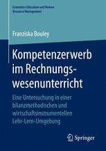 Kompetenzerwerb im Rechnungswesenunterricht : Eine Untersuchung in einer bilanzmethodischen und wirtschaftsinstrumentellen Lehr-Lern-Umgebung