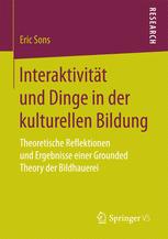 Interaktivität und Dinge in der kulturellen Bildung Theoretische Reflektionen und Ergebnisse einer Grounded Theory der Bildhauerei