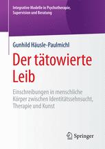 Der tätowierte Leib Einschreibungen in menschliche Körper zwischen Identitätssehnsucht, Therapie und Kunst