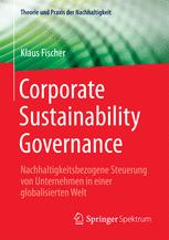 Corporate Sustainability Governance : Nachhaltigkeitsbezogene Steuerung von Unternehmen in einer globalisierten Welt