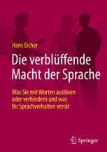 Die verblüffende Macht der Sprache : Was Sie mit Worten auslösen oder verhindern und was Ihr Sprachverhalten verrät