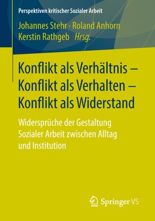Konflikt als Verhältnis – Konflikt als Verhalten – Konflikt als Widerstand : Widersprüche der Gestaltung Sozialer Arbeit zwischen Alltag und Institution
