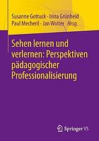 Sehen lernen und verlernen: Perspektiven pädagogischer Professionalisierung.