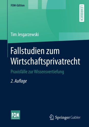 Fallstudien zum Wirtschaftsprivatrecht Praxisfälle zur Wissensvertiefung