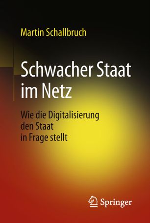 Schwacher Staat im Netz : wie die Digitalisierung den Staat in Frage stellt