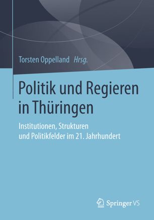 Politik und Regieren in Thüringen : Institutionen, Strukturen und Politikfelder im 21. Jahrhundert