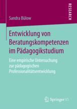 Entwicklung von Beratungskompetenzen im Pädagogikstudium Eine empirische Untersuchung zur pädagogischen Professionalitätsentwicklung