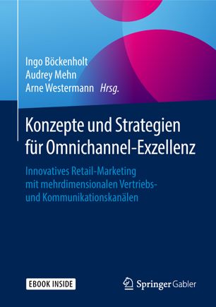 Konzepte und Strategien für Omnichannel-Exzellenz : Innovatives Retail-Marketing mit mehrdimensionalen Vertriebs- und Kommunikationskanälen