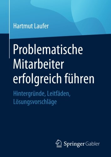 Problematische Mitarbeiter erfolgreich führen : Hintergründe, Leitfäden, Lösungsvorschläge