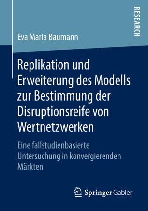 Replikation und Erweiterung des Modells zur Bestimmung der Disruptionsreife von Wertnetzwerken Eine fallstudienbasierte Untersuchung in konvergierenden Märkten