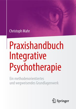 Praxishandbuch Integrative Psychotherapie ein methodenorientiertes und wegweisendes Grundlagenwerk