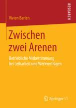 Zwischen zwei Arenen : Betriebliche Mitbestimmung bei Leiharbeit und Werkverträgen