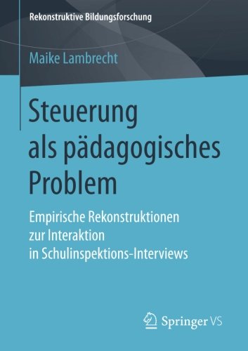 Steuerung Als Pädagogisches Problem : Empirische Rekonstruktionen Zur Interaktion in Schulinspektions-Interviews.