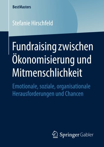 Fundraising zwischen Ökonomisierung und Mitmenschlichkeit : Emotionale, soziale, organisationale Herausforderungen und Chancen