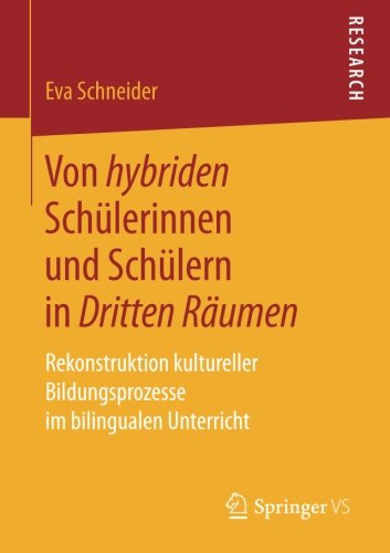 Von Hybriden Schülerinnen und Schülern in Dritten Räumen : Rekonstruktion Kultureller Bildungsprozesse Im Bilingualen Unterricht.