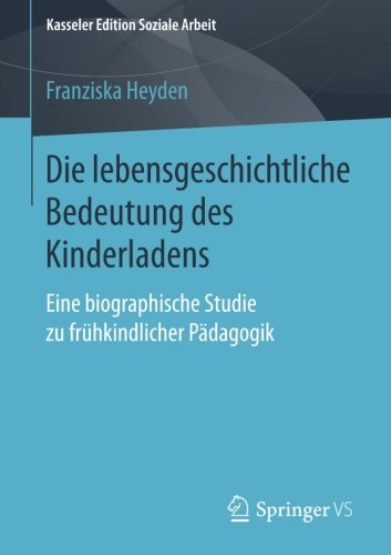 Die Lebensgeschichtliche Bedeutung des Kinderladens : Eine Biographische Studie Zu Frühkindlicher Pädagogik.