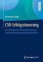 CSR-Erfolgssteuerung : den Reformprozess verstehen, Reporting und Risikomanagement effizient gestalten