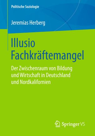 Illusio Fachkräftemangel : der Zwischenraum von Bildung und Wirtschaft in Deutschland und Nordkalifornien